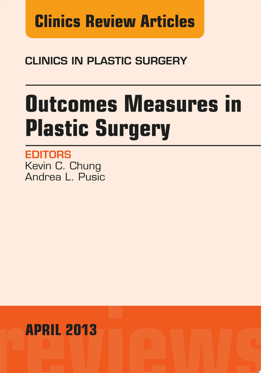 Outcomes Measures in Plastic Surgery, An Issue of Clinics in Plastic Surgery