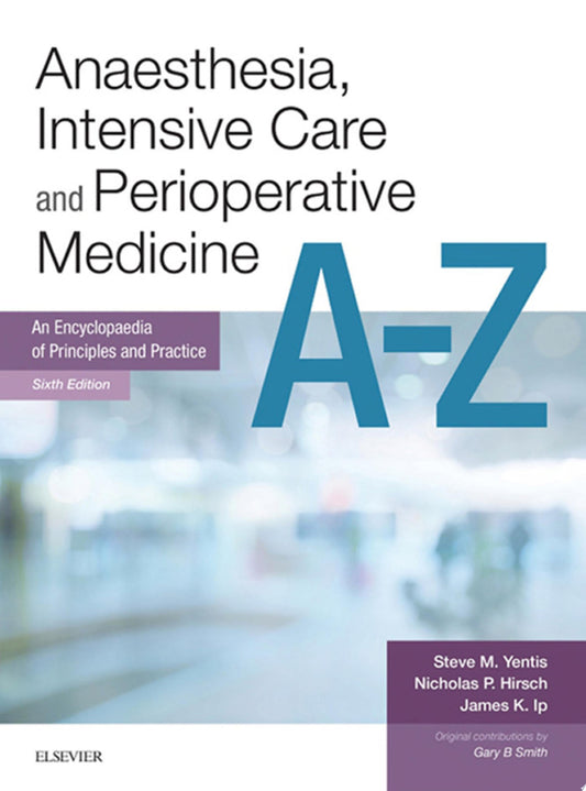 Anaesthesia, Intensive Care and Perioperative Medicine A-Z: An Encyclopaedia of Principles and Practice 6th Edition